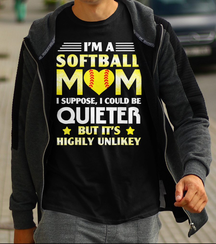 I'm A Softball Mom I Suppose I Could Be Quieter But It's Highly Unlikely T-Shirt