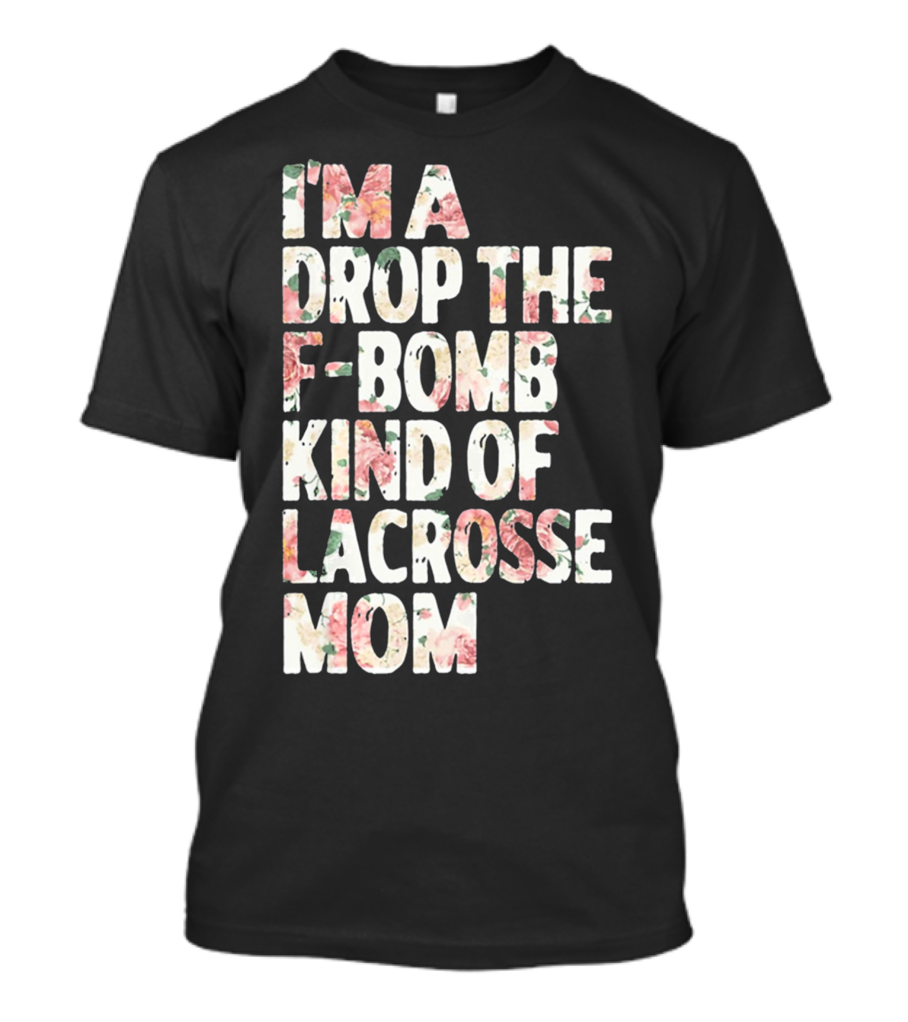 I'm A Drop The F-Bomb Kind Of Lacrosse Mom T-Shirt