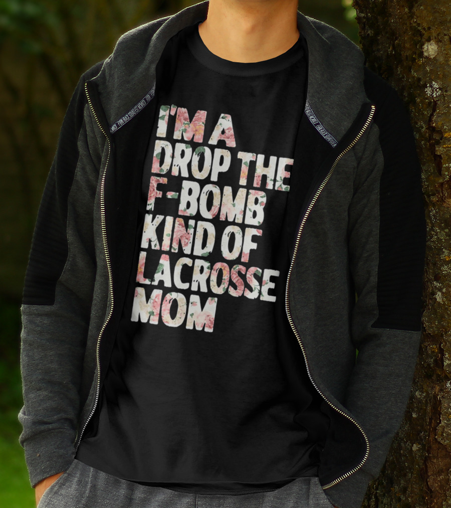 I'm A Drop The F-Bomb Kind Of Lacrosse Mom T-Shirt