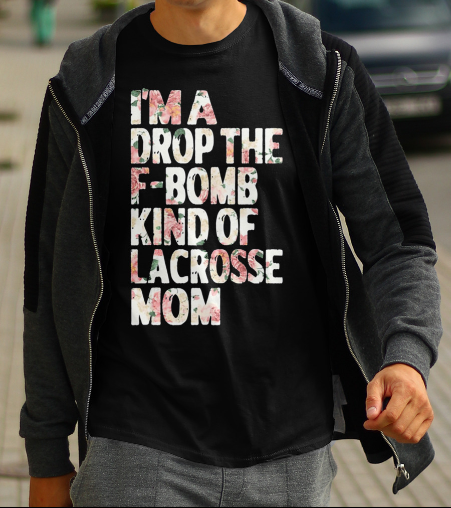 I'm A Drop The F-Bomb Kind Of Lacrosse Mom T-Shirt