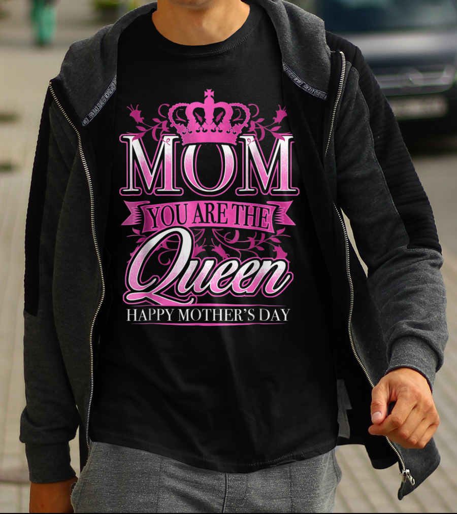 Mom You Are The Queen Happy Mother's Day T-Shirt