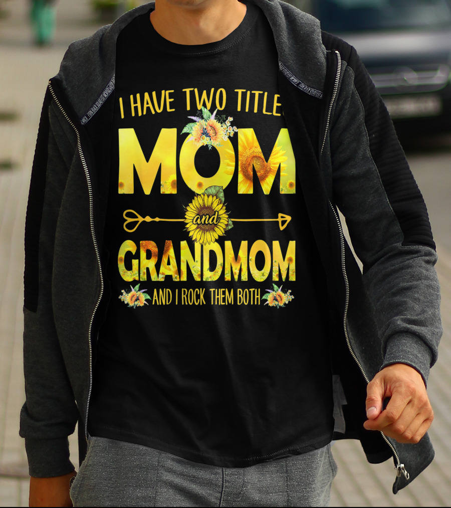 I Have Two Titles Mom And Grandmom And I Rock Them Both Sunflower Floral T-Shirt