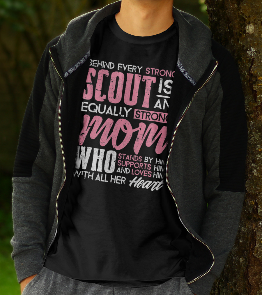 Behind Every Strong Scout Is An Equally Strong Mom Who Stands By Him Supports Him And Loves Him With All Her Heart T-Shirt