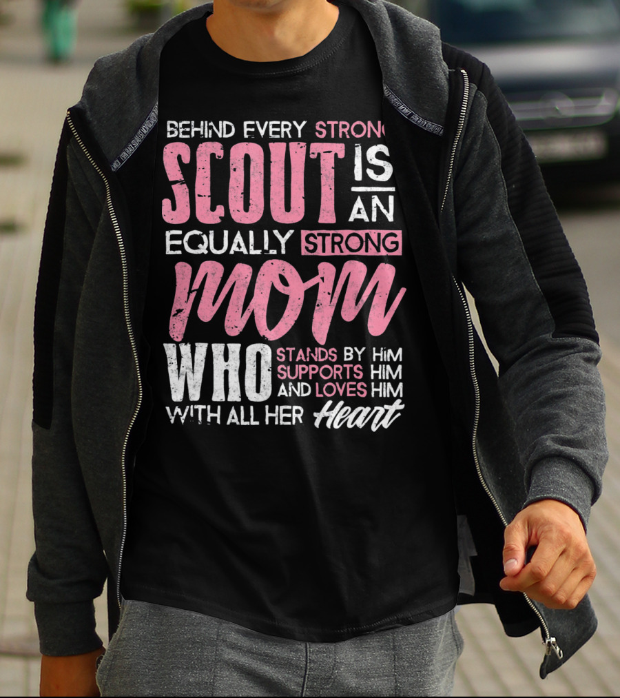 Behind Every Strong Scout Is An Equally Strong Mom Who Stands By Him Supports Him And Loves Him With All Her Heart T-Shirt