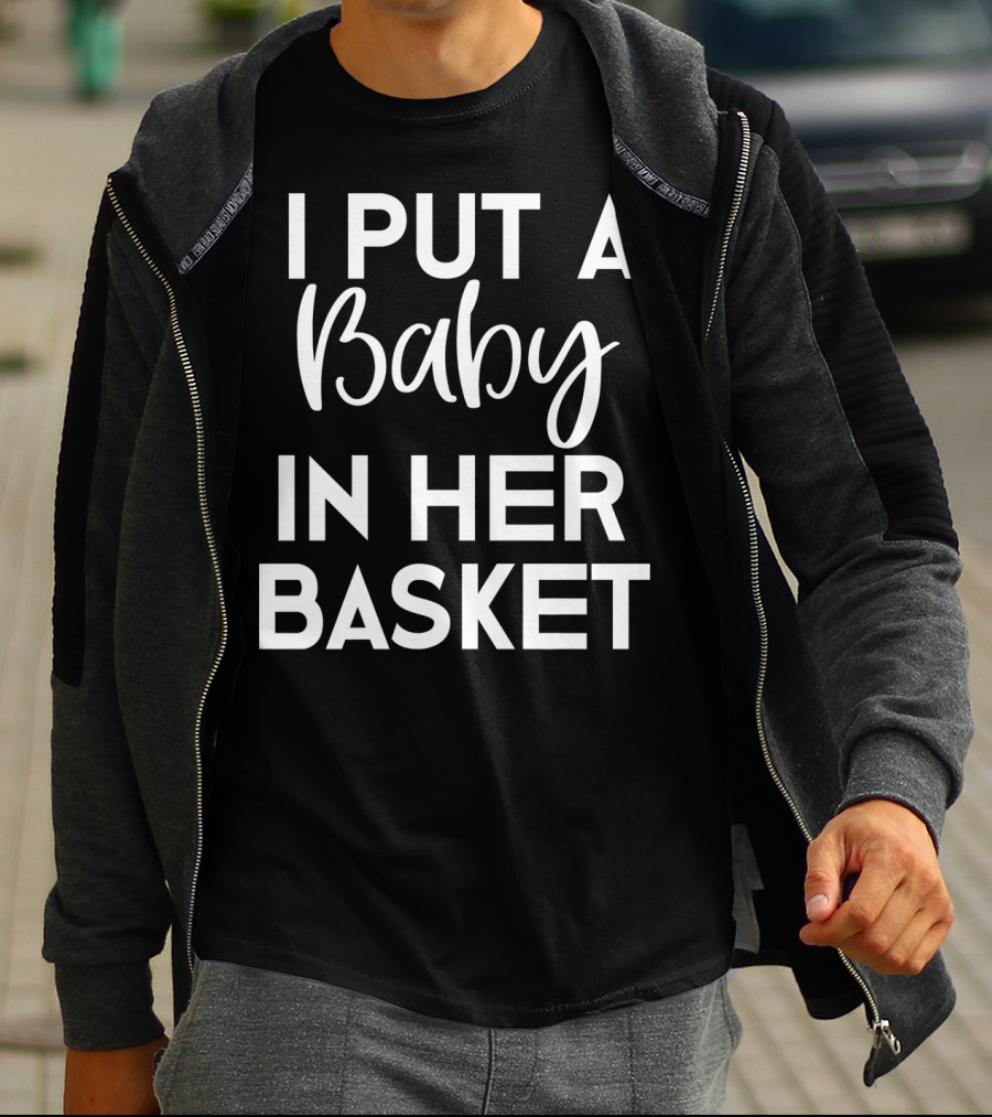 Easter Pregnancy Announcement Dad I Put A Baby In Her Basket T-Shirt