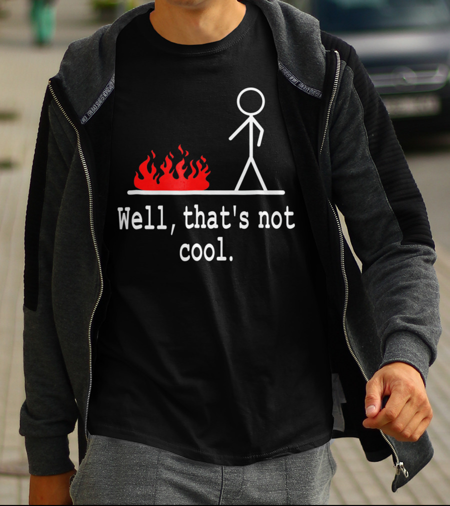 Well, That's Not Cool Stick Figure Fire Scene T-Shirt