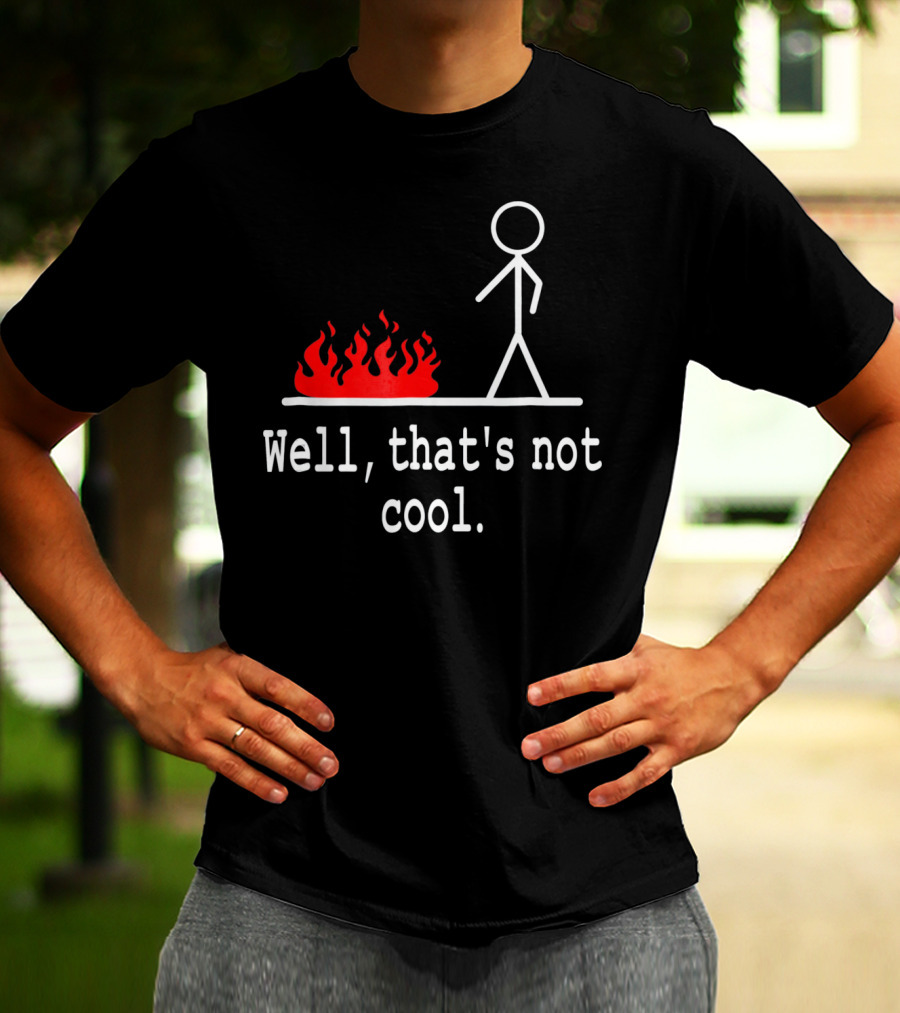 Well, That's Not Cool Stick Figure Fire Scene T-Shirt