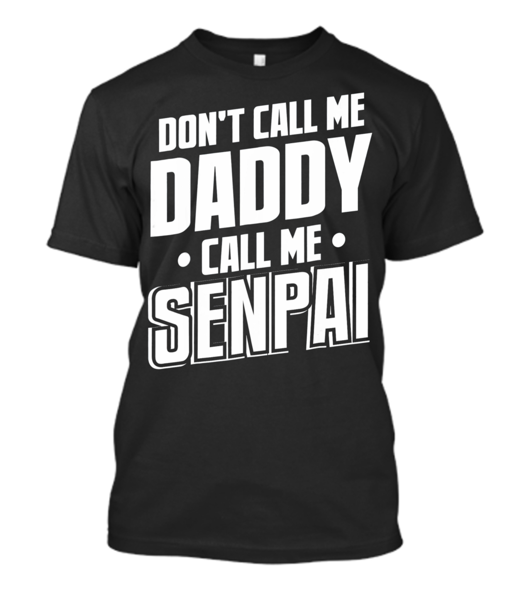 DON'T CALL ME DADDY CALL ME SENPAI T-Shirt