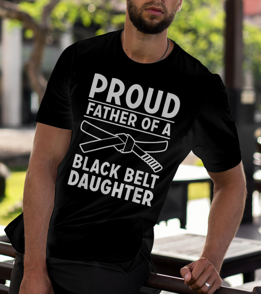 Proud Father Of A Black Belt Daughter T-Shirt