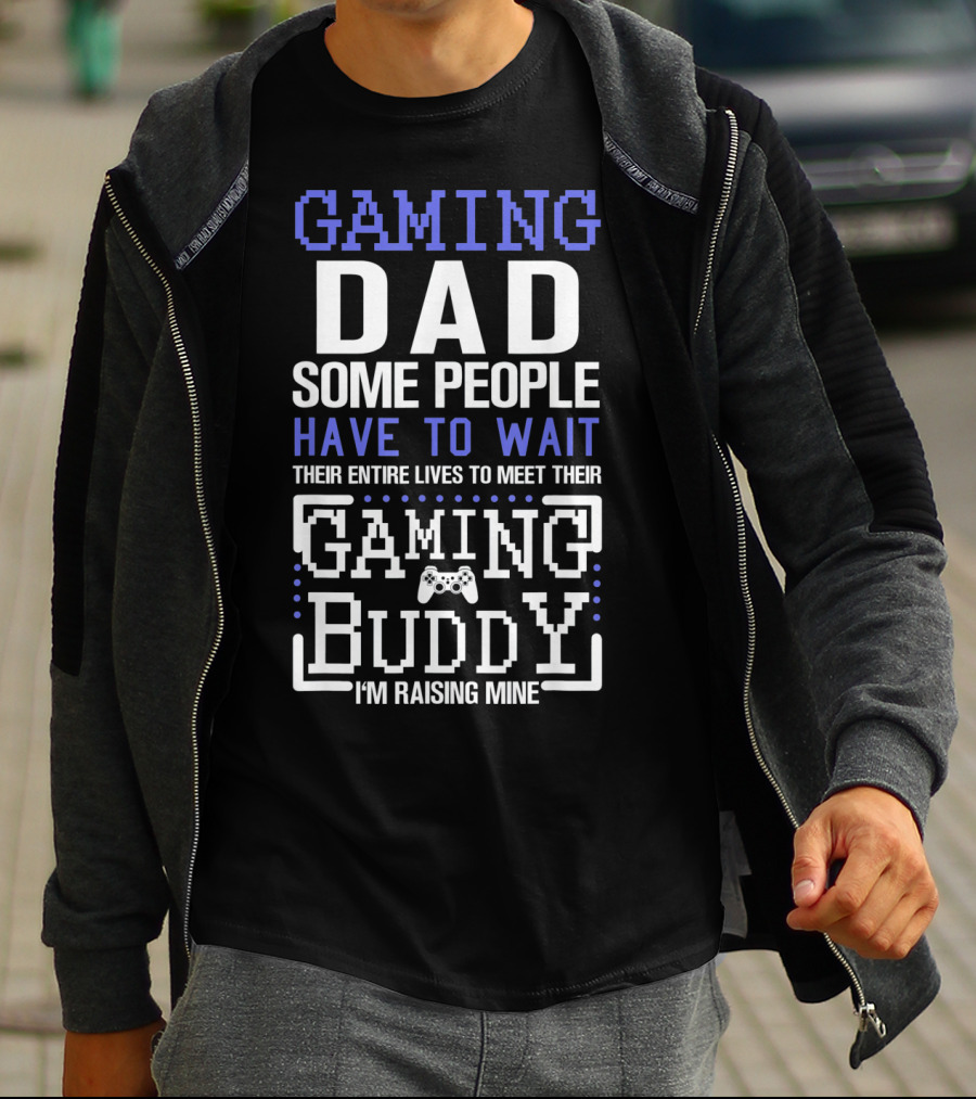 GAMING DAD SOME PEOPLE HAVE TO WAIT THEIR ENTIRE LIVES TO MEET THEIR GAMING BUDDY I'M RAISING MINE T-Shirt