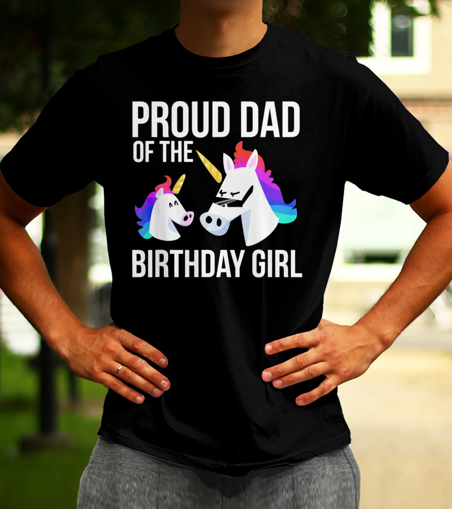 Proud Dad Of The Birthday Girl Unicorn Father Daughter T-Shirt