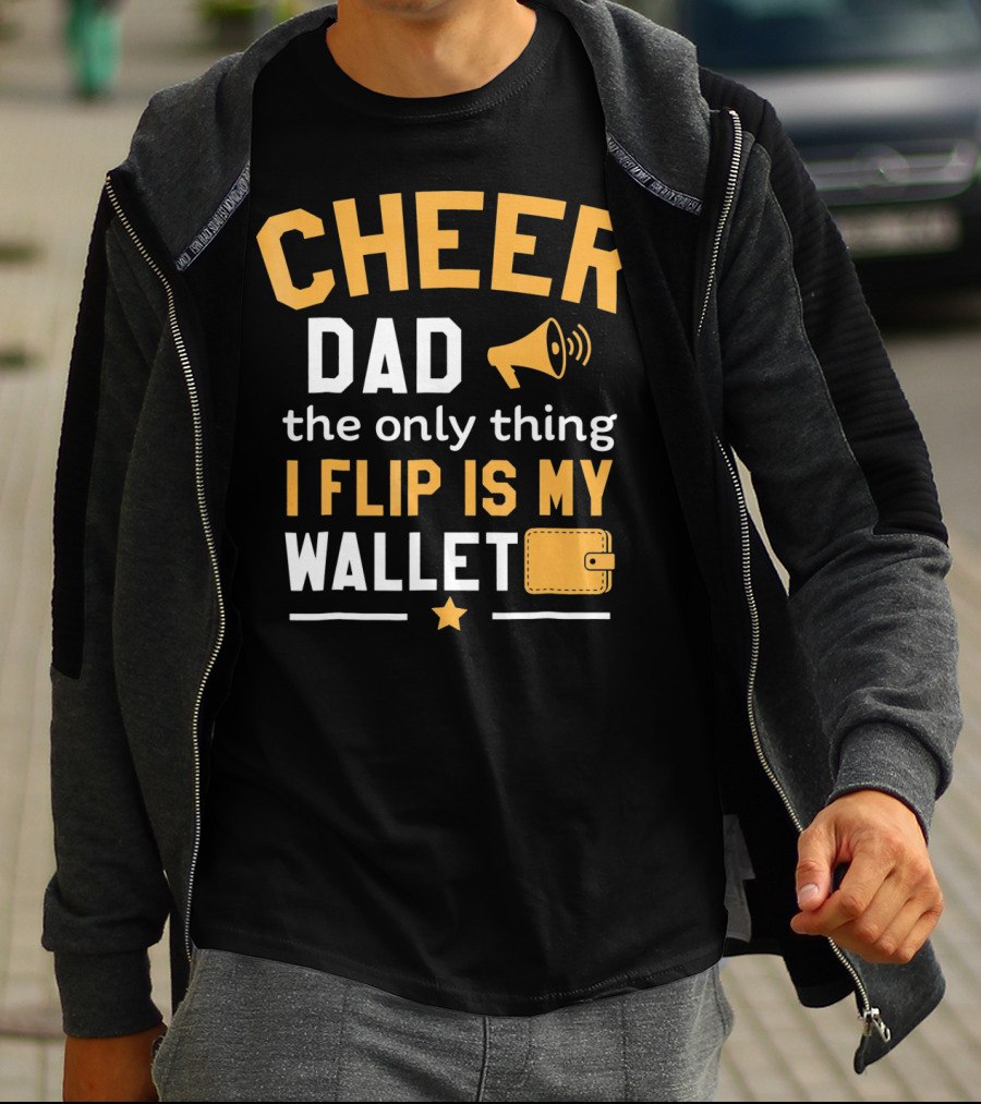 Cheer Dad The Only Thing I Flip Is My Wallet T-Shirt
