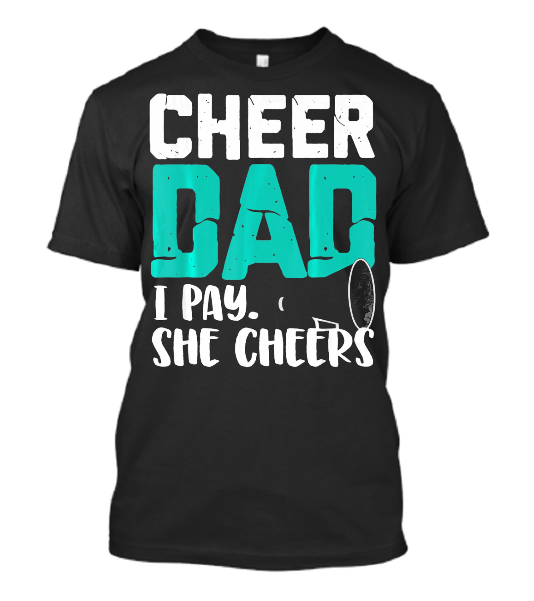 Cheer Dad I Pay She Cheers T-Shirt