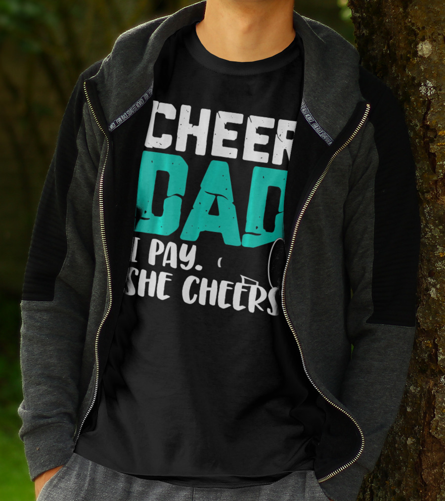 Cheer Dad I Pay She Cheers T-Shirt