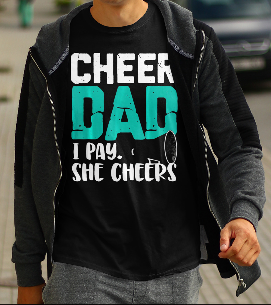 Cheer Dad I Pay She Cheers T-Shirt