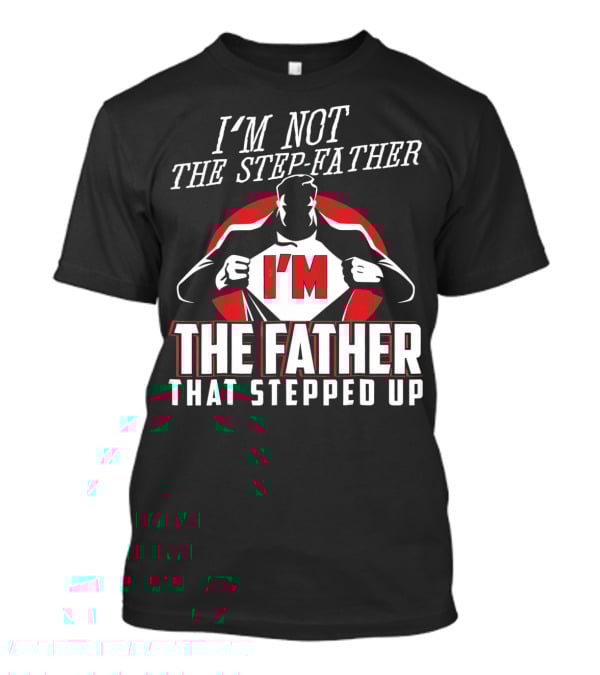 I'M Not The Step-Father I'M The Father That Stepped Up Heroic Silhouette With Red Circle T-Shirt