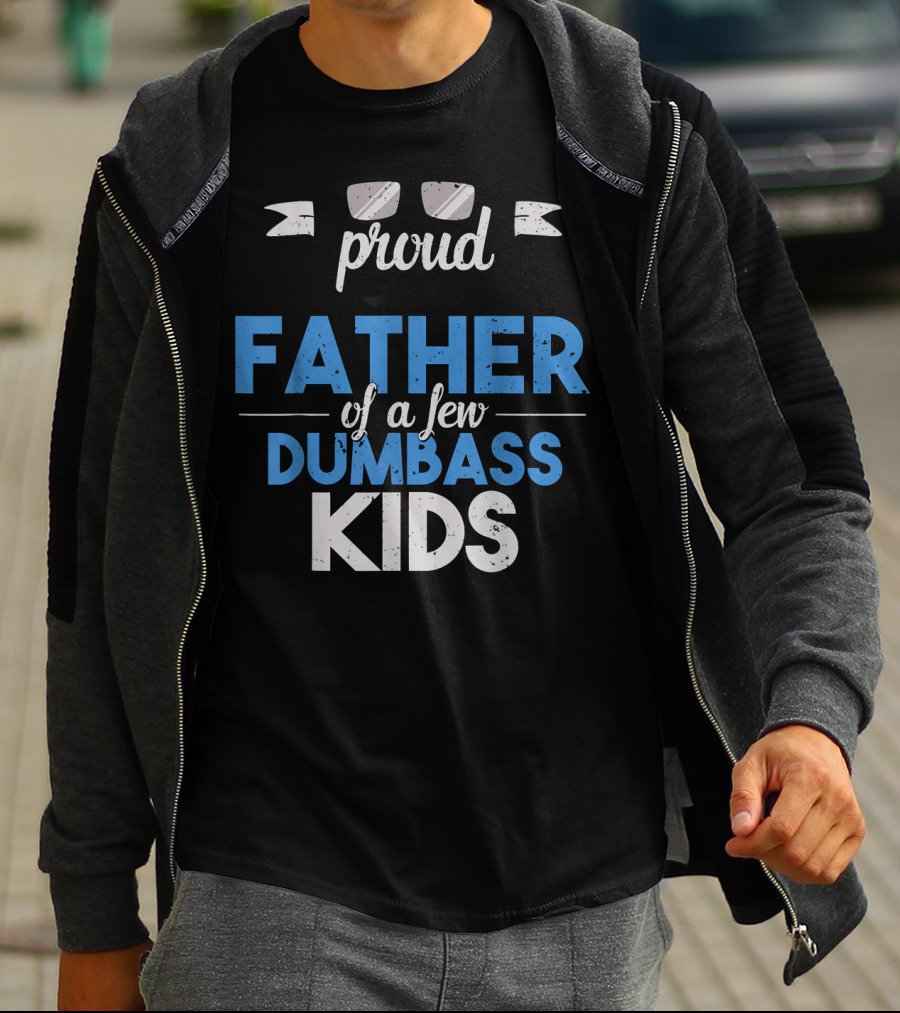 Proud Father Of A Few Dumbass Kids Dad T-Shirt