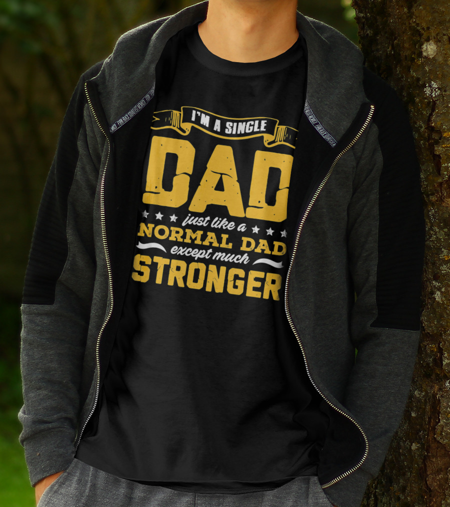 I'm A Single Dad Just Like A Normal Dad Except Much Stronger T-Shirt