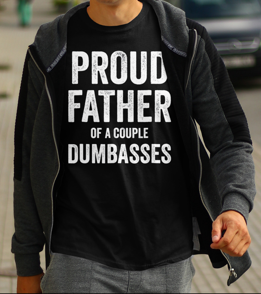 Proud Father Of A Couple Dumbasses Funny Parent T-Shirt