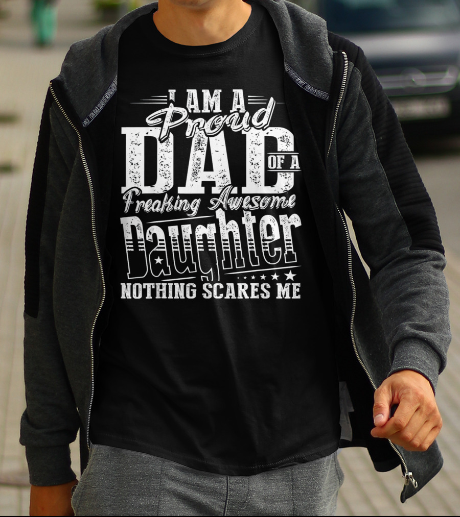 I Am A Proud Dad Of A Freaking Awesome Daughter Nothing Scares Me T-Shirt