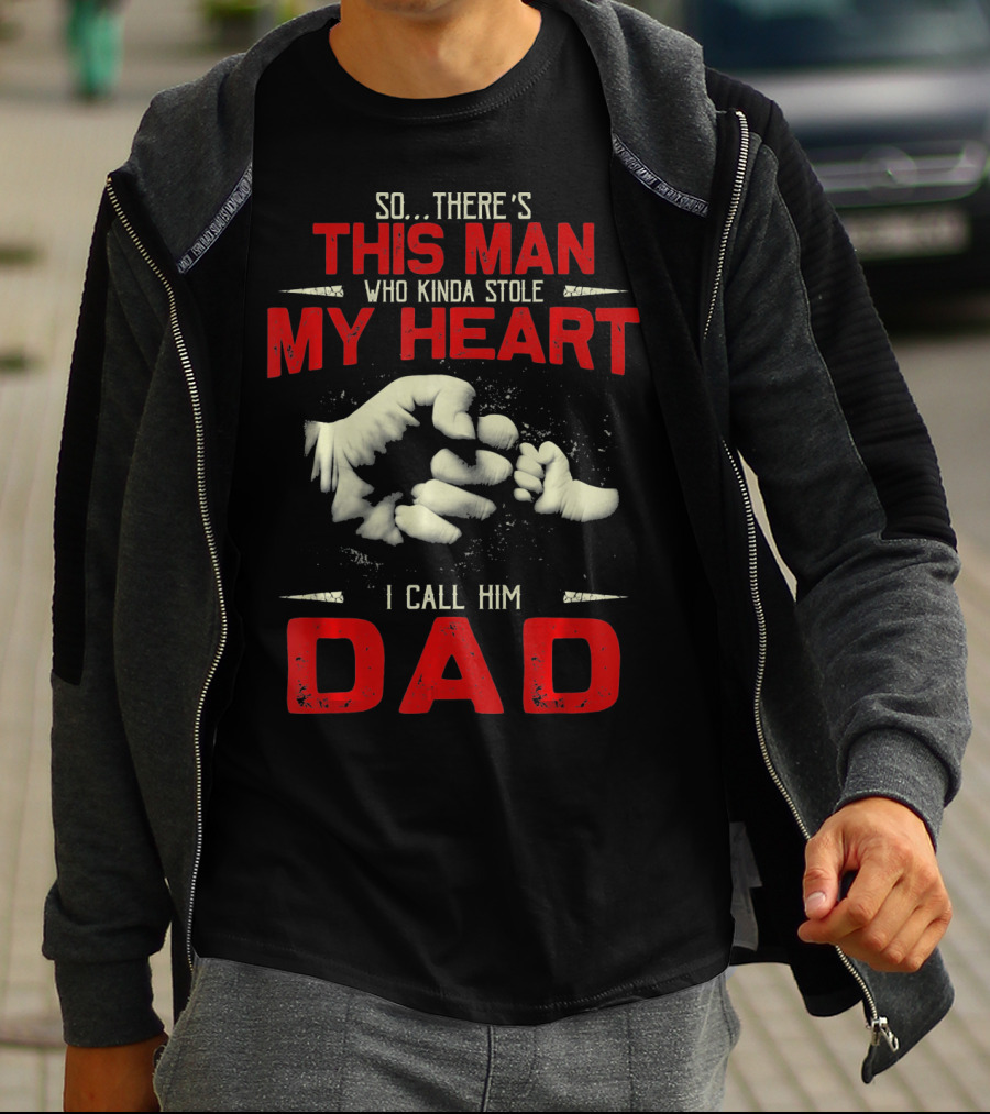 So There's This Man Who Kinda Stole My Heart I Call Him Dad T-Shirt