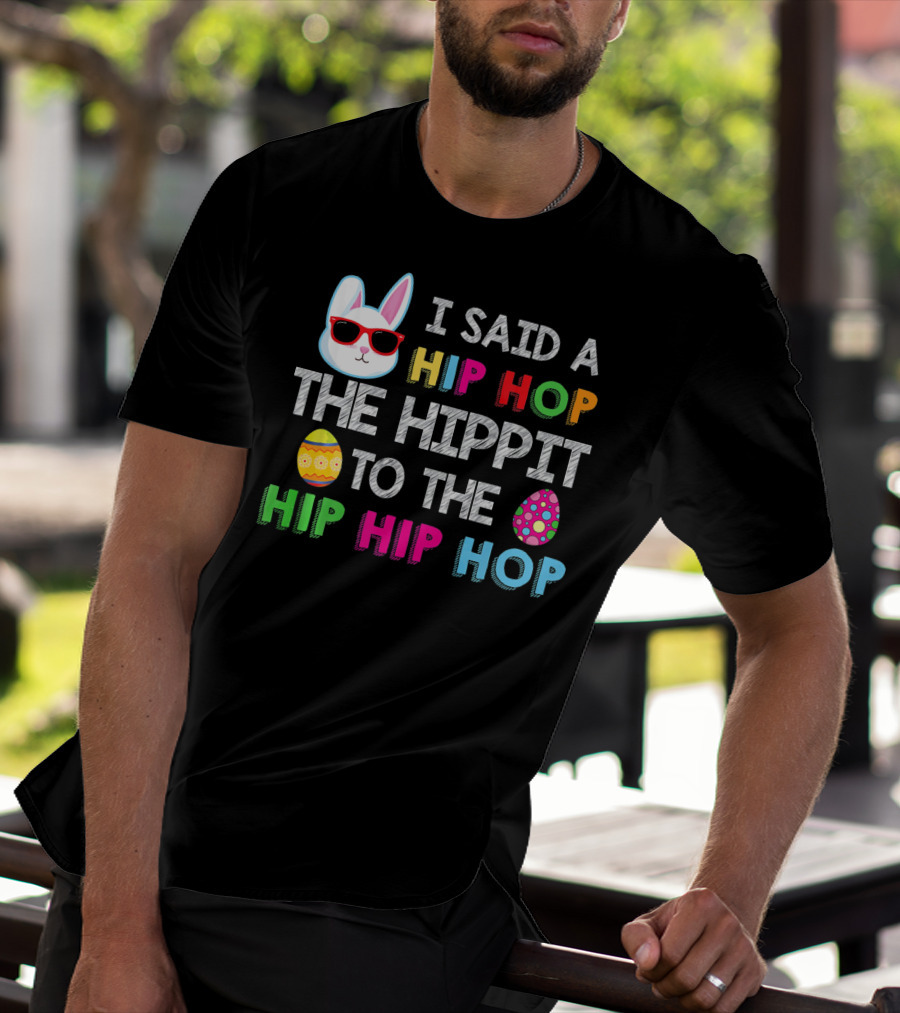 I Said A Hip Hop The Hippit To The Hip Hip Hop Bunny Egg T-Shirt