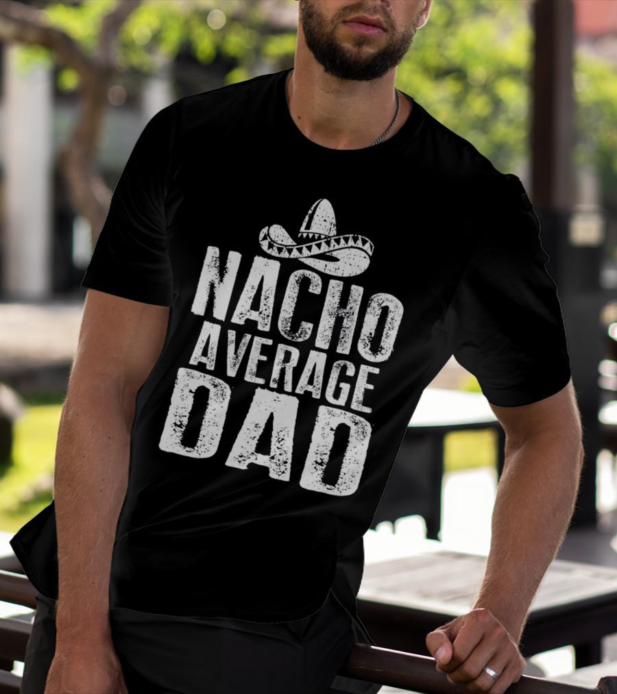 Nacho Average Dad Sombrero Mexican Fiesta Humor T-Shirt