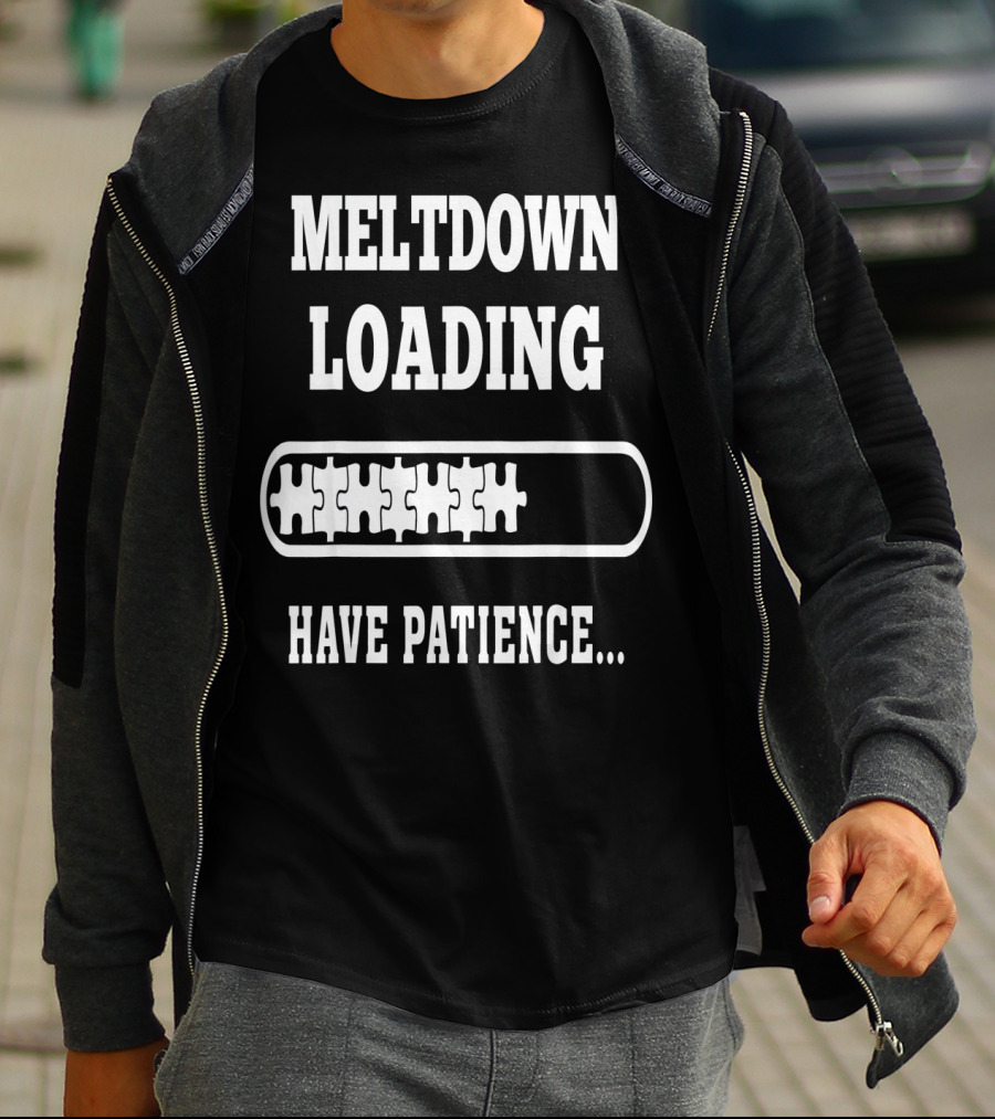 Meltdown Loading Have Patience Autism Puzzle Pieces T-Shirt