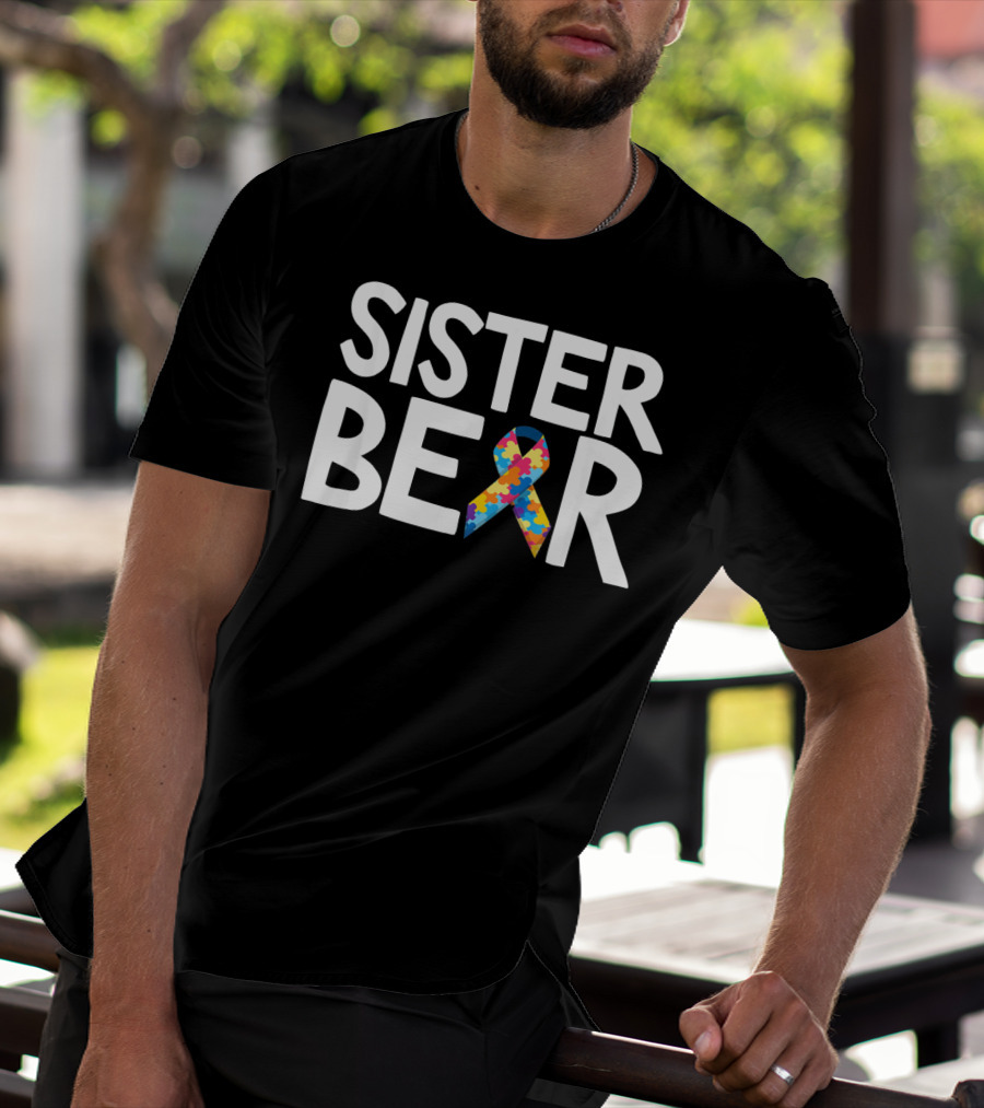 Sister Bear Autistic Autism Awareness T-Shirt