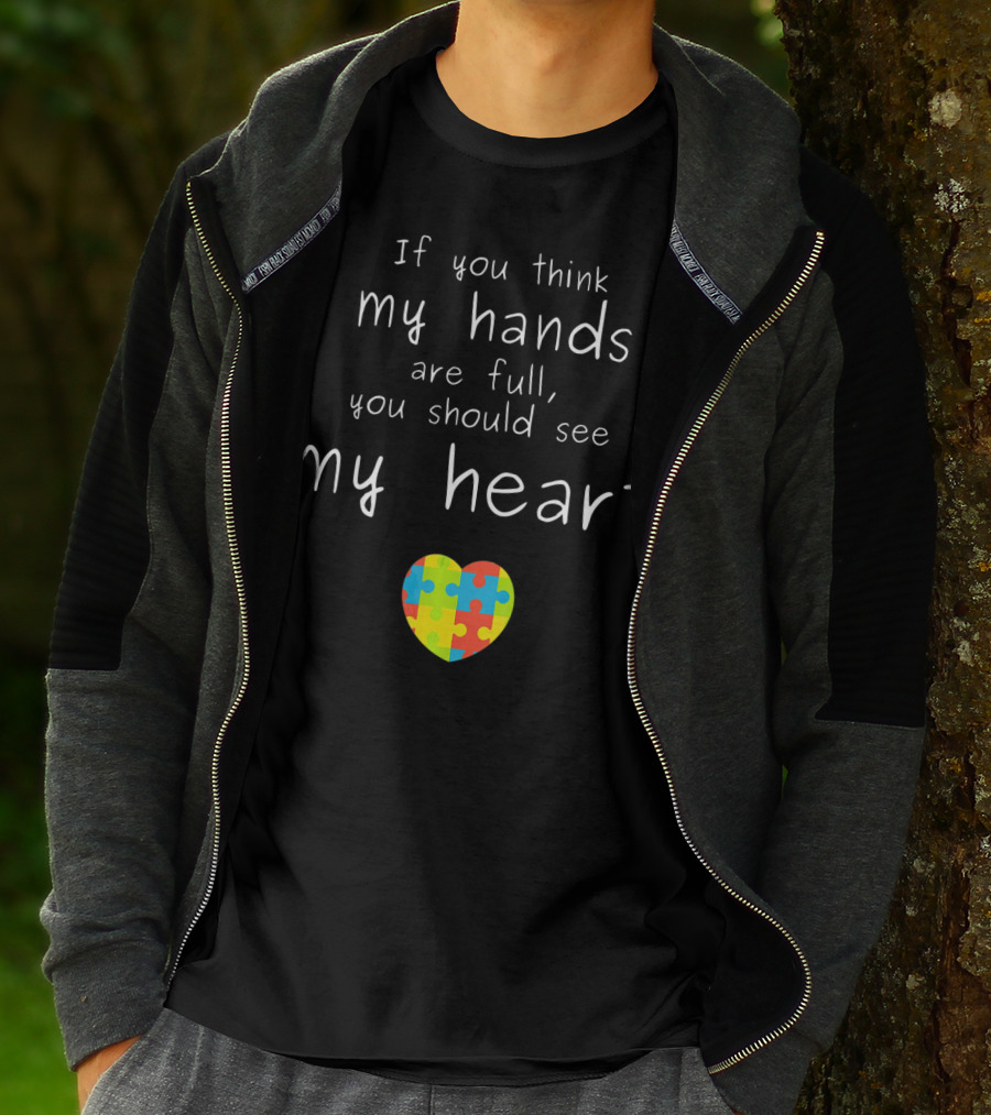 If You Think My Hands Are Full You Should See My Heart Autism Awareness Puzzle Heart T-Shirt