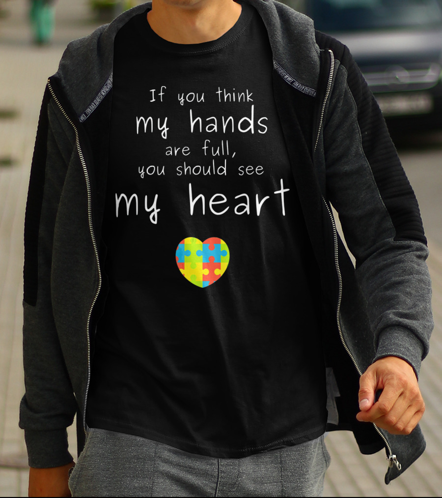 If You Think My Hands Are Full You Should See My Heart Autism Awareness Puzzle Heart T-Shirt