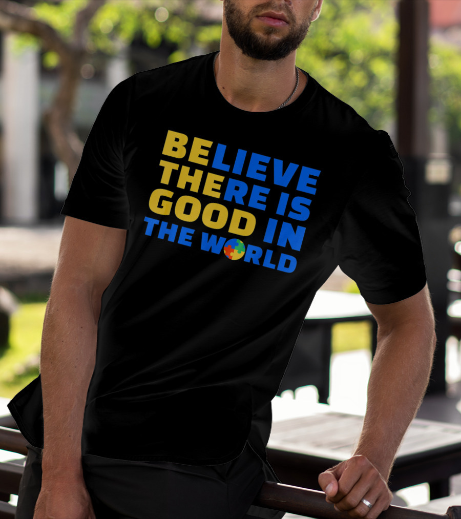 BELIEVE THERE IS GOOD IN THE WORLD Autism Awareness Puzzle Piece T-Shirt