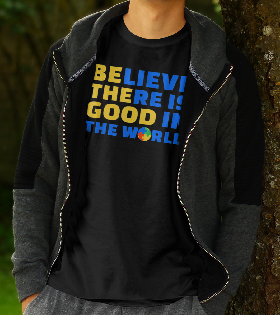 BELIEVE THERE IS GOOD IN THE WORLD Autism Awareness Puzzle Piece T-Shirt