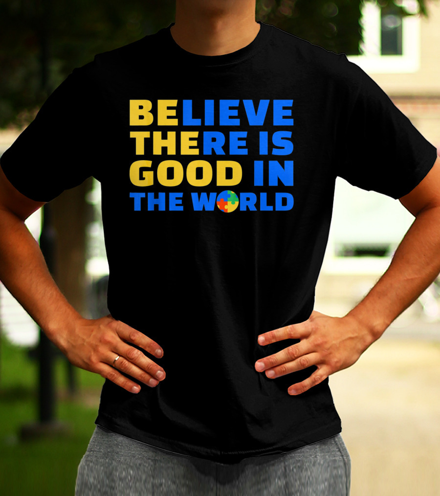 BELIEVE THERE IS GOOD IN THE WORLD Autism Awareness Puzzle Piece T-Shirt