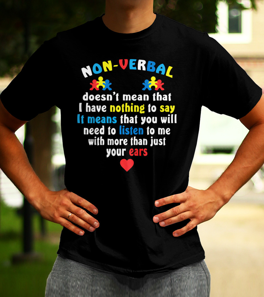 Autism Awareness Non-Verbal Doesn't Mean Nothing To Say Listen To Me With More Than Just Your Ears T-Shirt