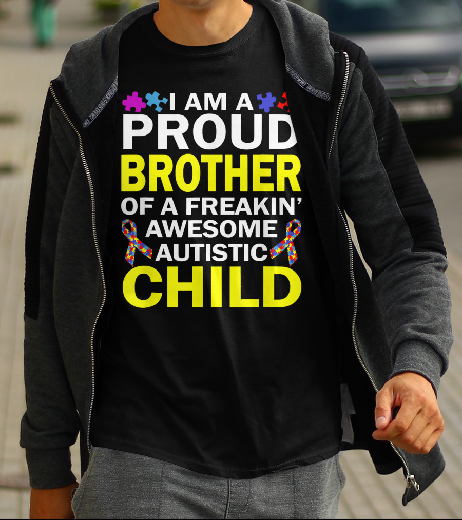 I Am A Proud Brother Of A Freakin' Awesome Autistic Child T-Shirt