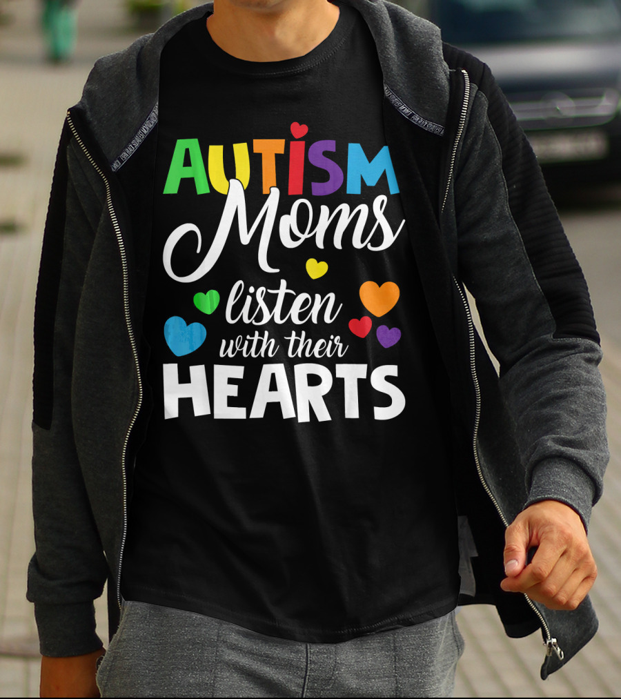 Autism Moms Listen With Their Hearts Colorful Text And Hearts T-Shirt