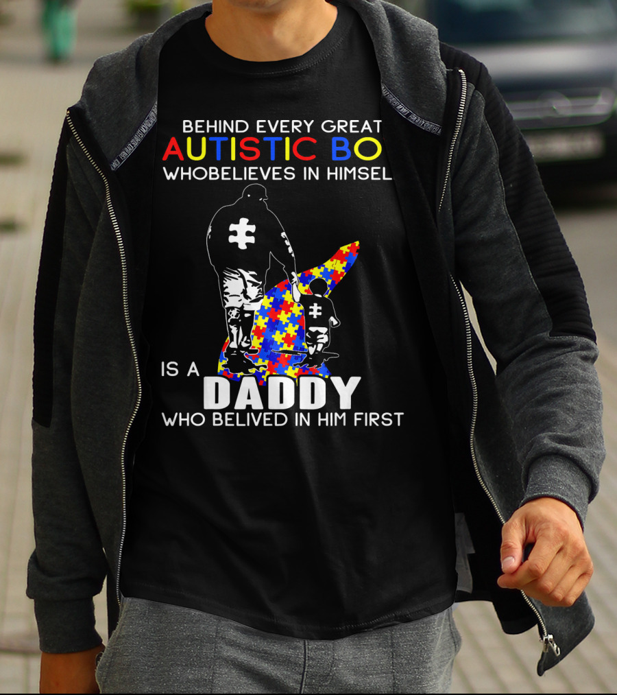 Behind Every Great Autistic Boy Who Believes In Himself Is A Daddy Who Believed In Him First T-Shirt