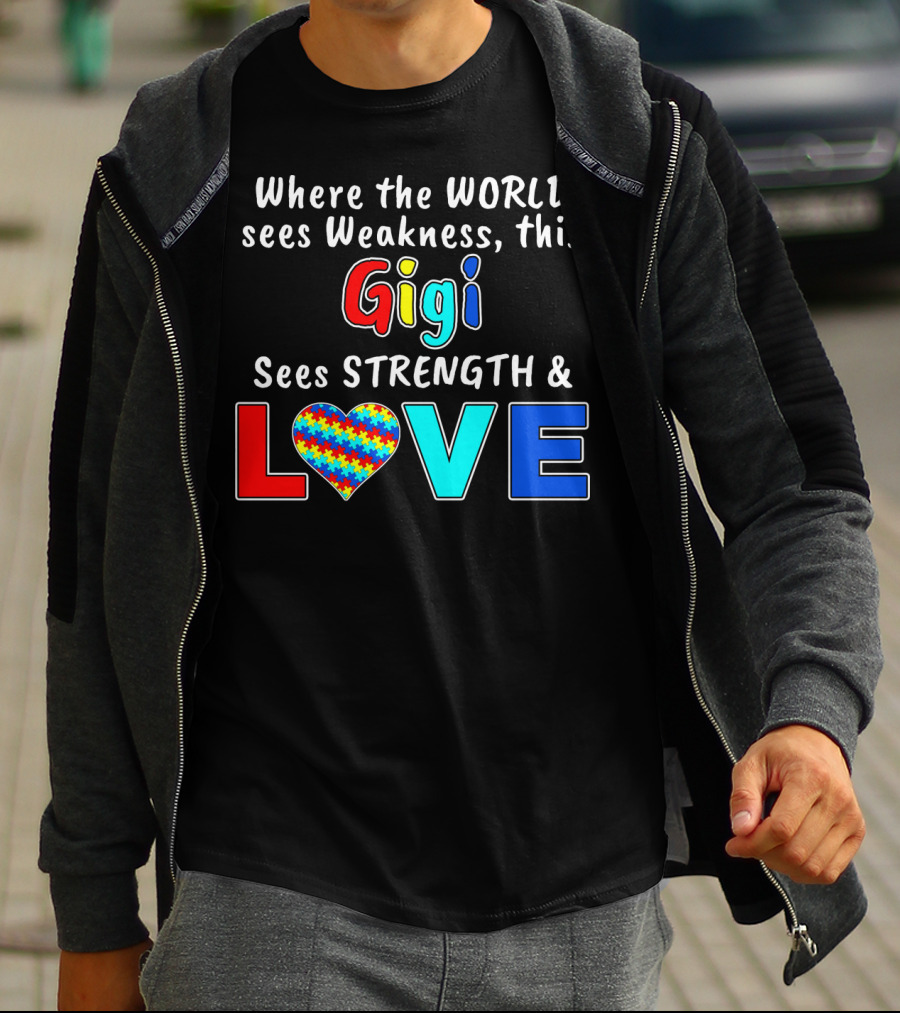 Where The World Sees Weakness This Gigi Sees Strength And Love Autism Awareness T-Shirt