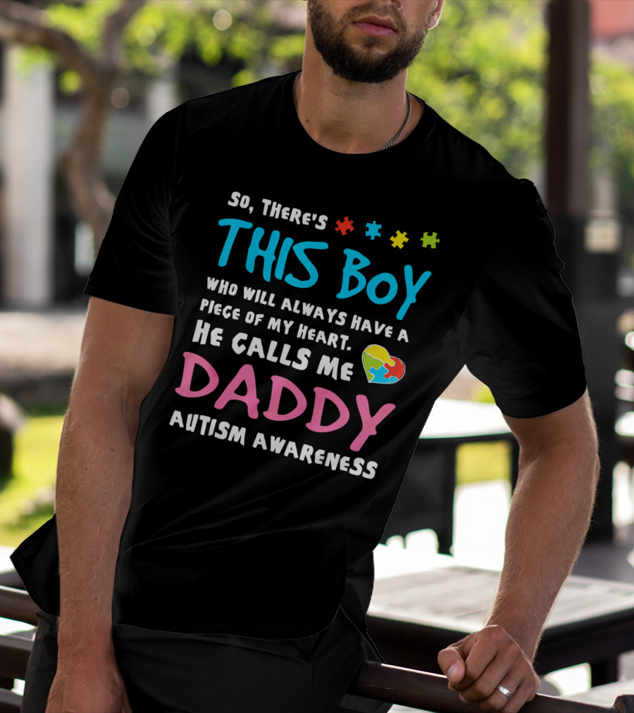 So There's This Boy Who Will Always Have A Piece Of My Heart He Calls Me Daddy Autism Awareness T-Shirt