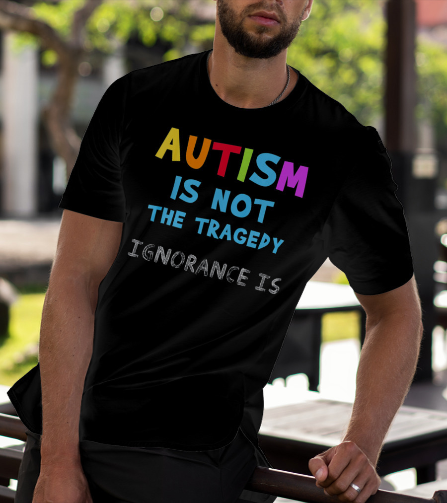 Autism Awareness - Ignorance Is The Real Tragedy T-Shirt