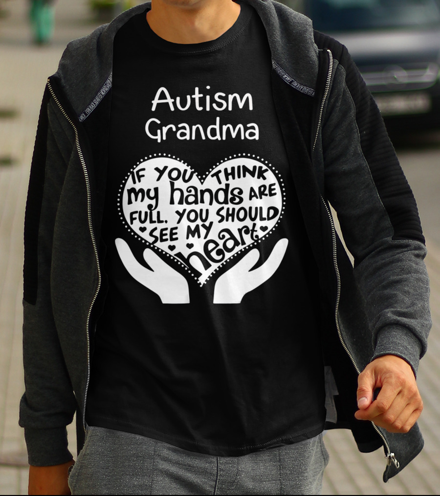 Autism Grandma If You Think My Hands Are Full You Should See My Heart T-Shirt