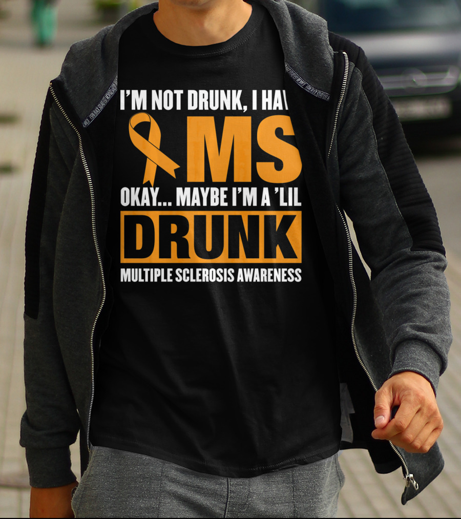 I'm Not Drunk I Have MS Maybe I'm A 'Lil Drunk Multiple Sclerosis Awareness T-Shirt