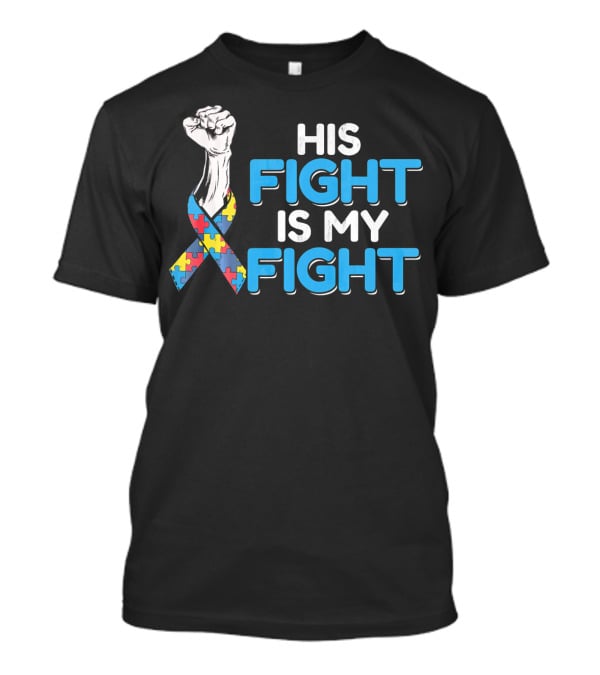 His Fight Is My Fight Autism Awareness Ribbon Puzzle Fist T-Shirt