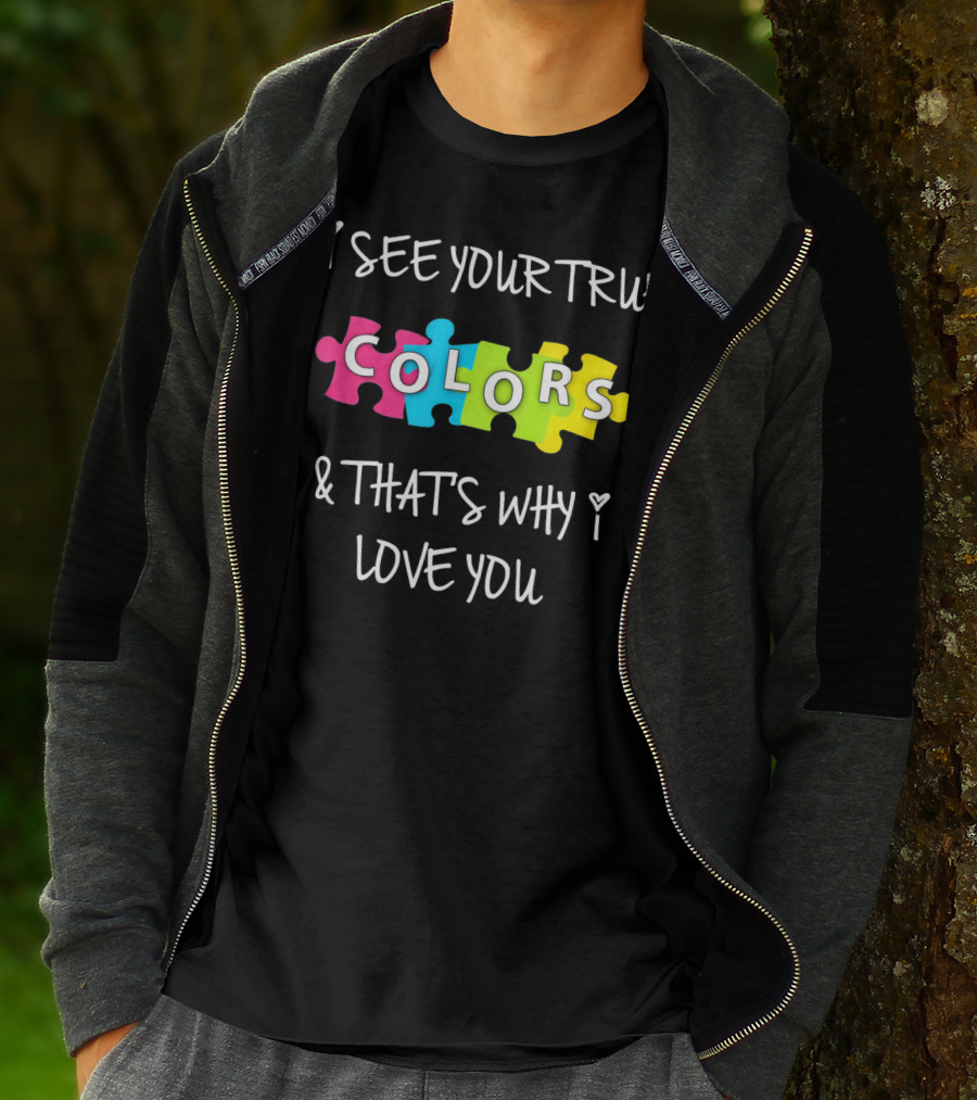 I SEE YOUR TRUE COLORS And THAT'S WHY I LOVE YOU Proud Autism Awareness T-Shirt
