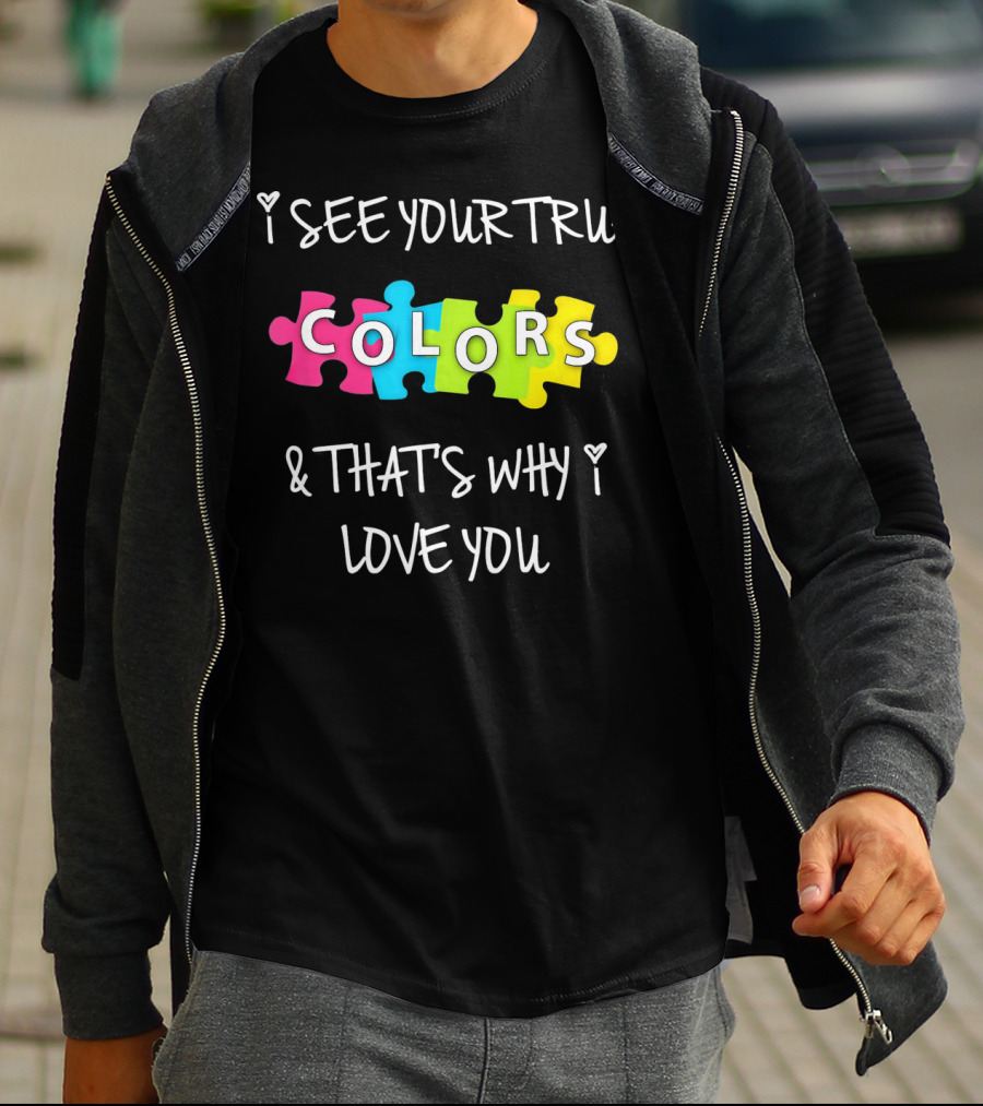 I SEE YOUR TRUE COLORS And THAT'S WHY I LOVE YOU Proud Autism Awareness T-Shirt