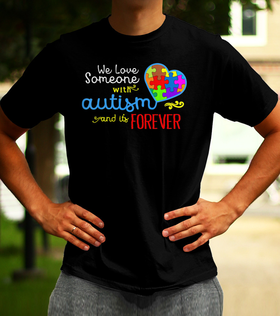 We Love Someone With Autism And It's Forever T-Shirt
