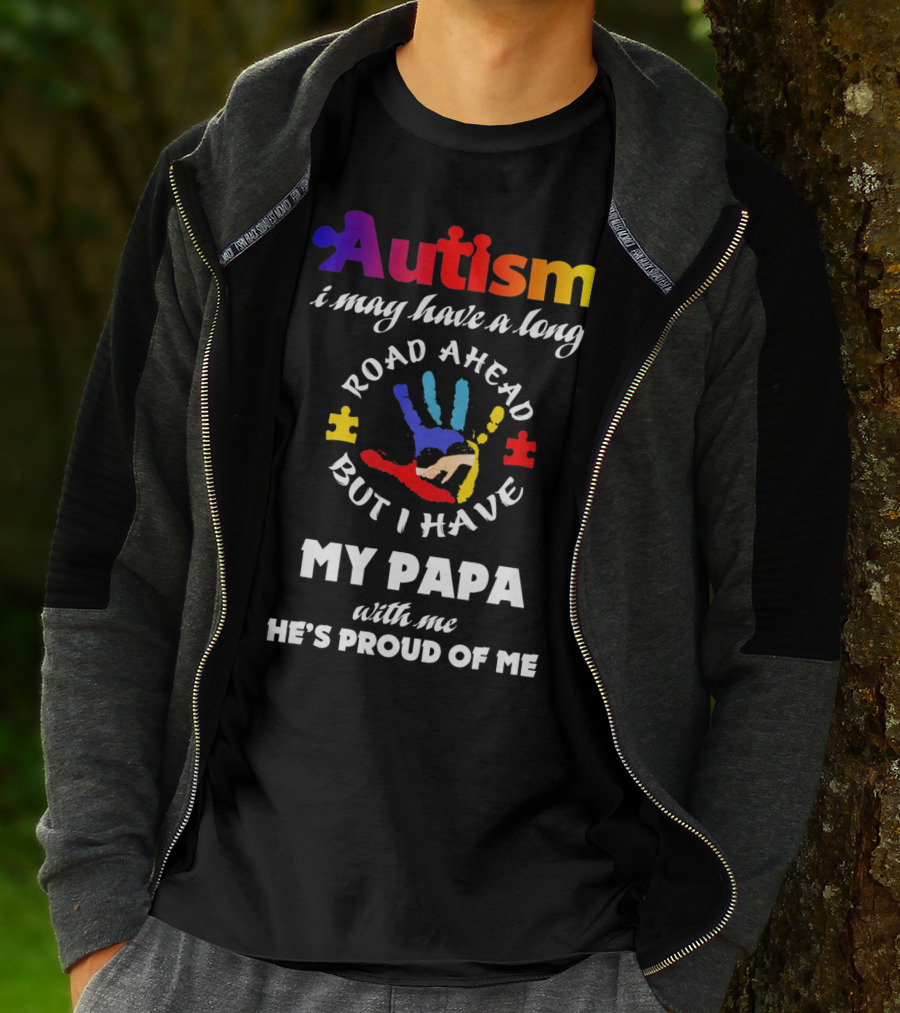 Autism I May Have A Long Road Ahead But I Have My Papa With Me He's Proud Of Me T-Shirt