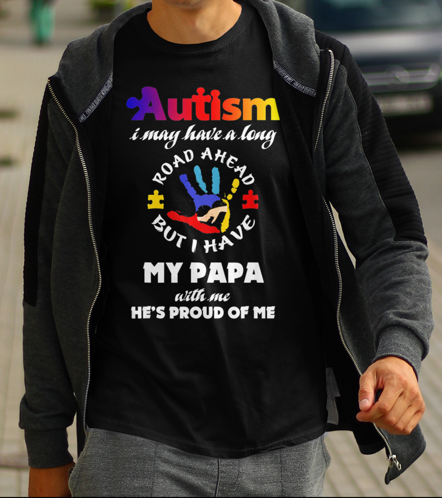 Autism I May Have A Long Road Ahead But I Have My Papa With Me He's Proud Of Me T-Shirt