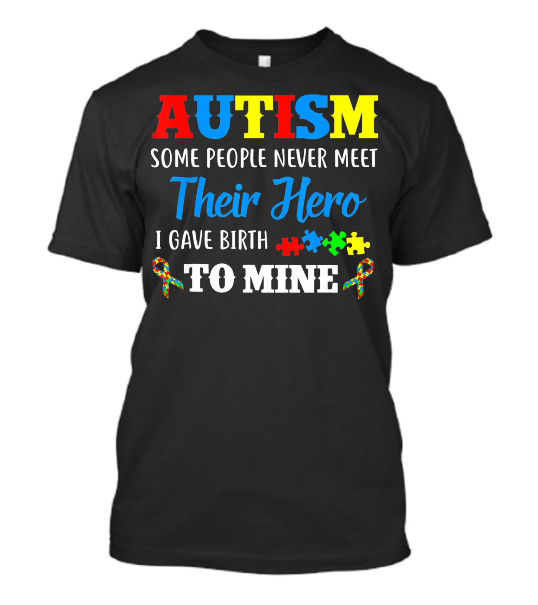 Autism Some People Never Meet Their Hero I Gave Birth To Mine T-Shirt